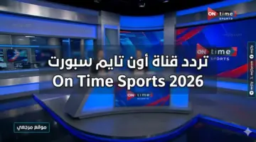 «اضبط الإشارة الآن».. تردد قناة أون تايم سبورت On Time Sports 2026 لمتابعة أقوى المباريات المحلية