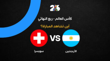 القنوات الناقلة لمواجهة الأرجنتين وسويسرا في ربع نهائي كأس العالم 2026