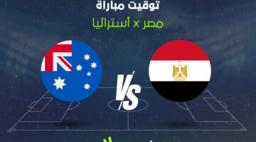 توقيت مشاهدة مباراة مصر وأستراليا اليوم.. اعرف القنوات الناقلة للبث المباشر
