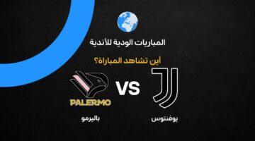 القنوات الناقلة لمواجهة يوفنتوس وباليرمو الودية في إطار تحضيرات الموسم الجديد