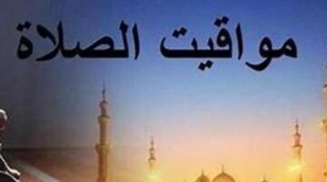 تغيرات طارئة على توقيتات الصلاة في القاهرة ومحافظات مصر اليوم الاثنين