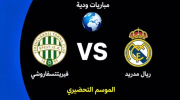 ريال مدريد يواجه فيرينتسفاروشي في اختبار ودي تحضيري لانطلاقة الموسم الكروي الجديد